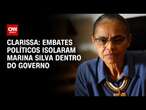 Clarissa: Embates políticos isolaram Marina Silva dentro do governo | BASTIDORES CNN