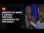 Ministro de Minas e Energia prestigia lançamento do CNN Money | CNN ARENA