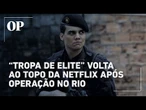 Após megaoperação no Rio, “Tropa de Elite” volta ao top 10 da Netflix