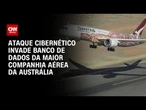 Hackers vazam dados de 6 milhões de clientes de empresa aérea Qantas da Austrália | LIVE CNN