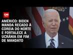 Américo: Biden manda recado à Coreia do Norte e fortalece a Ucrânia em fim de mandato | BASTIDORES