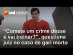 Juiz a empresário preso por matar gari em Belo Horizonte: 'Comete um crime desse e vai treinar?