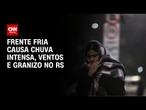 Previsão do tempo: frente fria causa chuva intensa, ventos e granizo no RS | CNN NOVO DIA