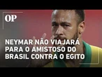 Neymar não viajará para o amistoso do Brasil contra o Egito nos EUA