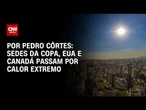 Sedes da Copa, EUA e Canadá passam por calor extremo; veja análise | CNN NOVO DIA