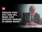 Brasil deve devolver tarifaço de Trump na mesma moeda para 49%, diz pesquisa | CNN ARENA
