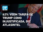 Pesquisa: 62% veem tarifa de Trump como injustificada no Brasil, diz AtlasIntel