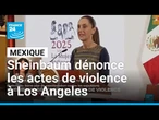 Manifestations aux États-Unis : Sheinbaum dénonce les actes de violence • FRANCE 24