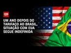 Um ano após tarifaço contra o Brasil, impasse com EUA continua | LIVE CNN