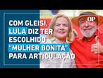 Lula se refere a Gleici como “mulher bonita” que vai melhorar relação com Congresso