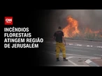 Grande fogo florestal atinge região de Jerusalém | CNN PRIME TIME