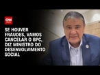 Ministro do Desenvolvimento Social: Se houver fraudes, vamos cancelar o BPC | CNN 360º