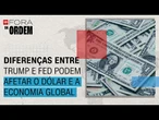 Diferenças entre Trump e FED podem afetar o dólar e a economia global? | Fora da Ordem
