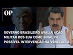 Governo brasileiro avalia ação militar dos EUA como sinal de possível intervenção na Venezuela