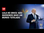 Lula no Brics: É preciso fazer discussões profundas para promover uma mudança estrutural | CNN ARENA