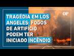 Investigação aponta fogos de ano-novo como possível origem do incêndio em Los Angeles