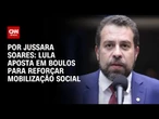 Lula aposta em Boulos para reforçar mobilização social | CNN PRIME TIME