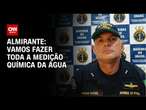 Almirante: Vamos fazer toda a medição química da água | CNN PRIME TIME