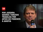 Tarcísio trabalha por apoio do Podemos à anistia | CNN 360°