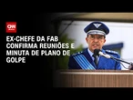 Plano de Golpe: Ex-chefe da FAB confirma ao STF reuniões e minuta | CNN PRIME TIME