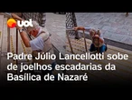 Padre Júlio Lancellotti sobe de joelhos escadaria da Basílica de Nazaré em Belém; vídeo