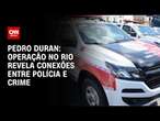 Pedro Duran: Operação no Rio revela conexões entre polícia e crime | LIVE CNN