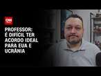 Professor sobre EUA e Ucrânia: É difícil ter acordo ideal para ambos lados | CNN NOVO DIA