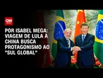 Análise: Viagem de Lula à China busca protagonismo ao "sul global" | LIVE CNN