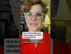 How to talk to kids about violent images and videos circulating online