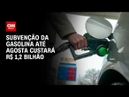 Subvenção de R$ 0,44 da gasolina até agosto custará R$ 1,2 bilhão, diz Fazenda | HORA H