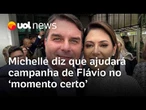 Michelle diz que ajudará campanha de Flávio Bolsonaro no 'momento certo' e prioridade é o marido