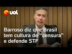 Barroso diz que Brasil tem cultura de 'censura' e defende que STF combata 'discurso de ódio'
