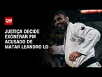Justiça determina exoneração de PM acusado de matar lutador Leandro Lo | CNN NOVO DIA