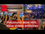 Neue Aufnahmen zeigen das Ausmaß der HSV-Eskalation