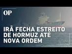 Irã determina bloqueio total do Estreito de Hormuz e aumenta tensão com os EUA