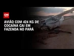 Avião cai com 424 kg de cocaína no Pará | AGORA CNN