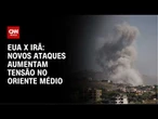 EUA e Irã intensificam ataques e ameaçam escalada no Oriente Médio | AGORA CNN