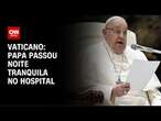 Papa Francisco teve noite tranquila no hospital, diz Vaticano | AGORA CNN