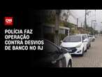 Polícia faz operação contra desvios de banco no RJ | CNN NOVO DIA