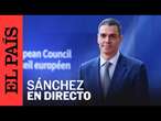 DIRECTO | Pedro Sánchez ofrece una rueda de prensa tras la cumbre de la Unión Europea | EL PAÍS