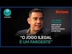 Conteúdo Patrocinado | "O jogo ilegal é um faroeste", diz diretor da Betano
