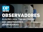 Eleições 2024: TSE vai contar com observadores internacionais | O POVO NEWS