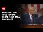 Trump diz que “provavelmente” vai reduzir tarifas sobre Canadá | CNN ARENA