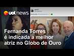 Fernanda Torres é indicada ao Globo de Ouro por 'Ainda Estou Aqui' e Lula publica foto: 'Na torcida'