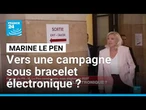 Présidentielle 2027 : Marine Le Pen fera-t-elle campagne avec un bracelet électronique ?