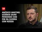 Américo Martins: Ucrânia sairá perdendo com fim da guerra com Rússia | CNN NOVO DIA