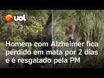 Homem com Alzheimer fica perdido em mata por 2 dias e é resgatado pela PM