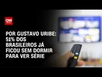 51% dos brasileiros já ficou sem dormir para ver série | BASTIDORES CNN