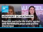 Reprise partielle du trafic à l'aéroport de Heathrow après une fermeture pour une panne électrique