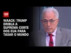Waack: Trump dribla a Suprema Corte dos EUA para taxar o mundo | WW